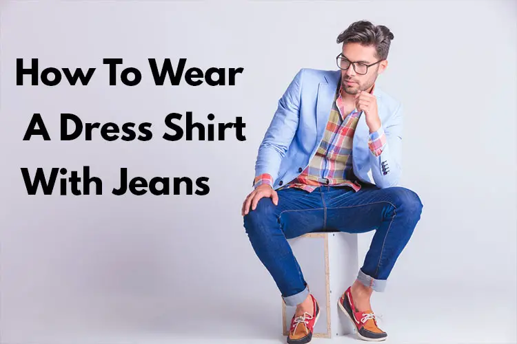 How To Wear A Dress Shirt With Jeans