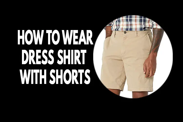 Wear Dress Shirt With Shorts