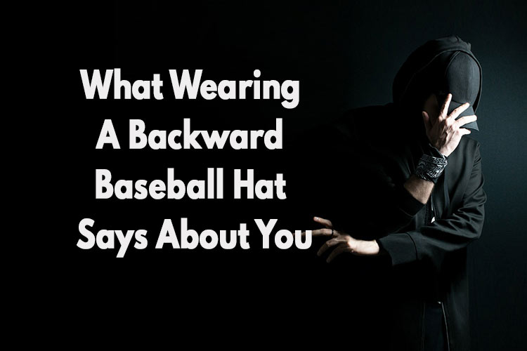  Wearing a Backward Baseball Hat