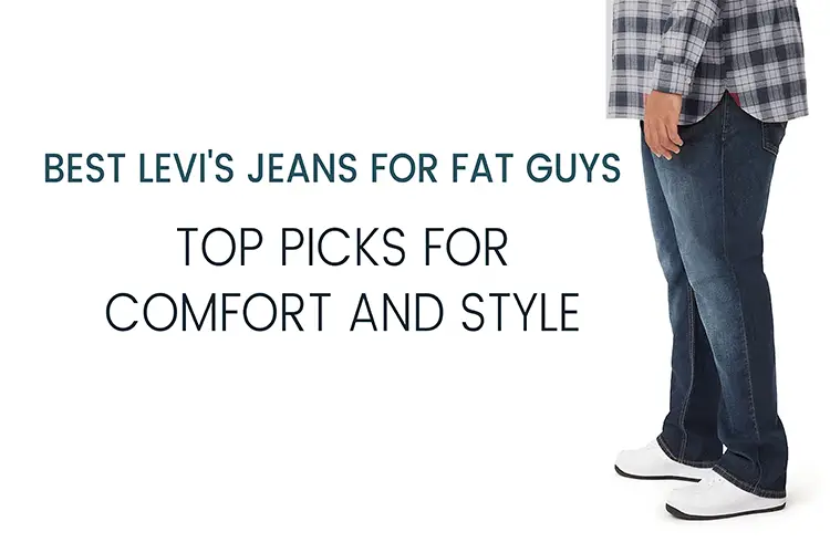 Best Levi's Jeans for Fat Guys