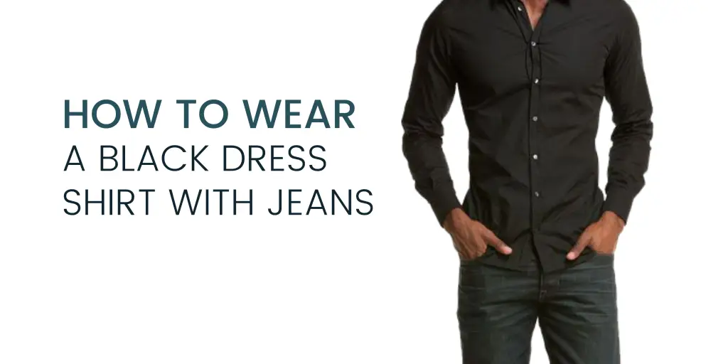 Black Dress Shirt With Jeans: A Classic Combination for Men